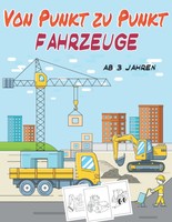 Von Punkt Zu Punkt Fahrzeuge: Malbuch FüR Kinder Ab 3 Jahren - Bagger Autos &