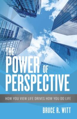 The Power of Perspective: How You View Life Drives How You Do Life