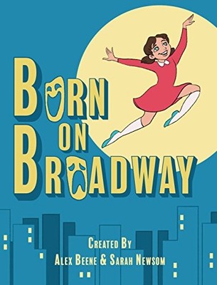 BORN ON BROADWAY By Alex Beene & Sarah Newsom - Hardcover **BRAND NEW**