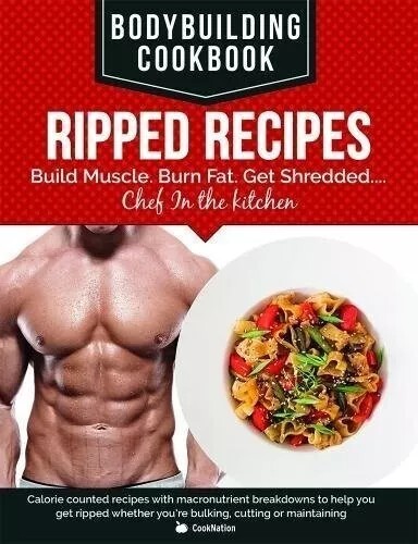 BodyBuilding Cookbook - Ripped Recipes: Build Muscle. Burn Fat. Get Shredded....