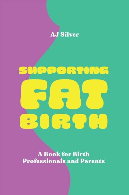 Supporting Fat Birth : A Book For Birth Professionals And Parents Aj Silver - Image 4