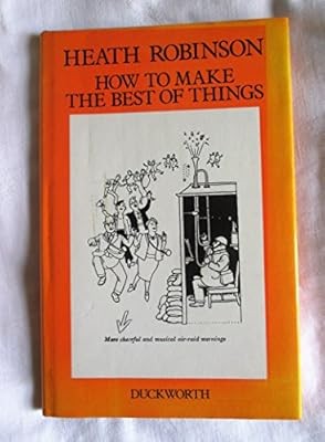 How to Make the Best of Things, Robinson, W. Heath & Hunt, Cecil, Used; Good Boo