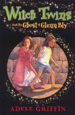Witch Twins and the Ghost of Glenn Bly Perfect Adele Griffin