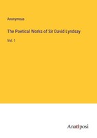 The Poetical Works Of Sir David Lyndsay Anonymous