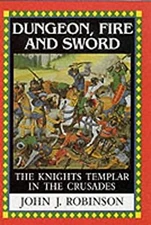 Dungeon, Fire and Sword : The Knights Templar in the Crusades Joh