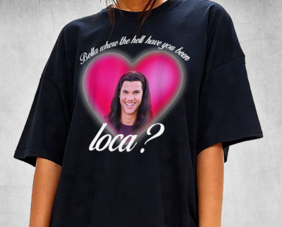 Bella Where the Hell Have You Been, Crazy? T-shirt