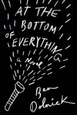 At the Bottom of Everything: A Novel - Hardcover By Dolnick, Ben - VERY GOOD