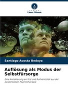 Santiago Acosta Bedoya | AuflöSung Als Modus Der SelbstfüRsorge | Taschenbuch