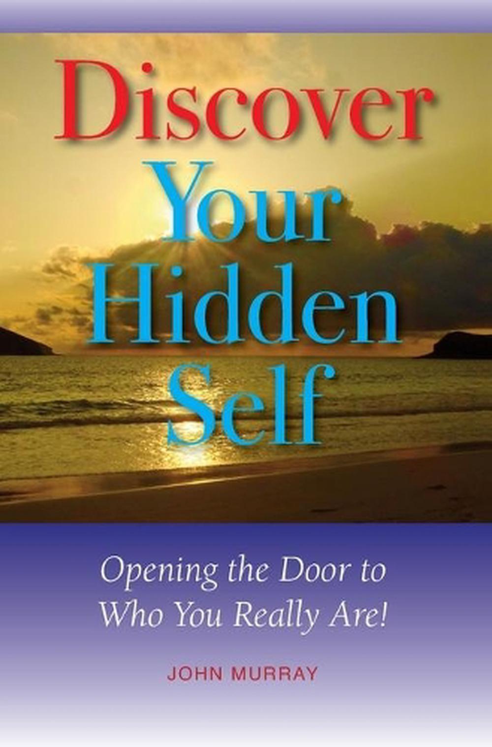 Discover Your Hidden Self: Opening the Door to Who You Really Are! by John Murra