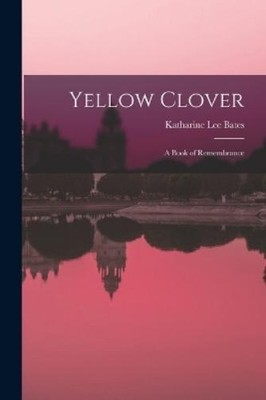 Katharine Lee Bates Yellow Clover; a Book of Remembrance (Taschenbuch)