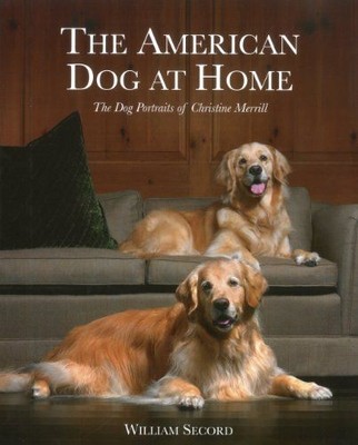 American Dog at Home The dog portraits of Christine Merrill Secord, William: