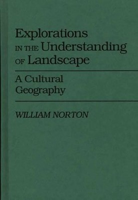Explorations in the Understanding of Landscape: A Cultural Geography by William 