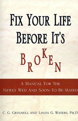 Fix Your Life Before It's Broken: A Manual for the Newly Wed and Soon - To - Be