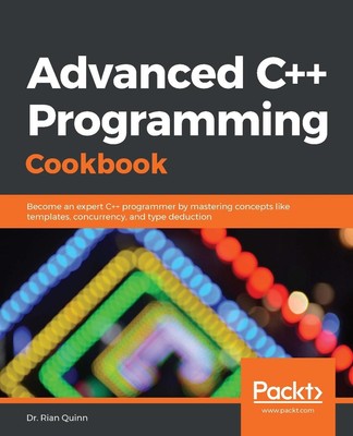 Advanced C++ Programming Cookbook: Become an expert C++ programmer by mastering 