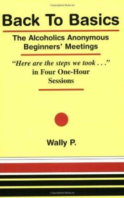 Back To Basics - The Alcoholics Anonymous Beginners Meetings Here a - VERY GOOD