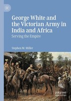 Stephen M. Miller | George White And The Victorian Army In India And Africa | Ix