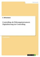 Controlling Als FüHrungsinstrument. Digitalisierung Im Controlling S. Wittenbeck