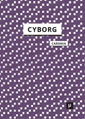 The Cyborg: A Treatise on the Artificial Man Antonio Caronia New Book