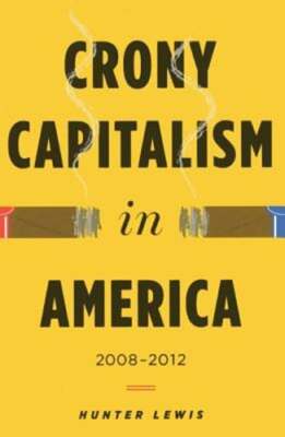 Crony Capitalism in America: 2008-2012 by Hunter Lewis: Used