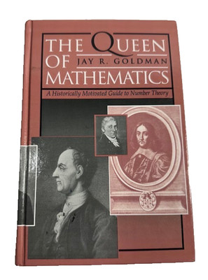 The Queen of Mathematics A Historically Motivated Guide to Number Theory Goldman