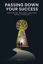 Passing Down Your Success: How to Prepare Your Family and Business for the 1st T
