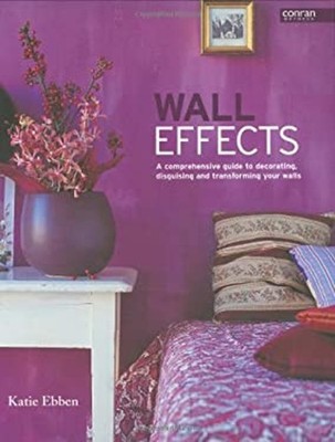Wall Effects : A Comprehensive Guide to Decorating, Disguising an