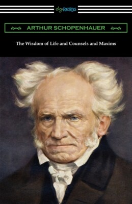 The Wisdom Of Life And Counsels And Maxims
