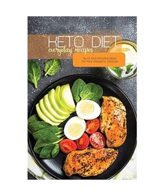 Keto Diet Everyday Recipes: Quick And Amazing Ideas For Your Ketogenic Lifestyle
