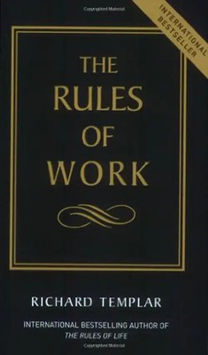 The Rules of Work: How to Be Highly Successful and Still Be Able to Live with Yo