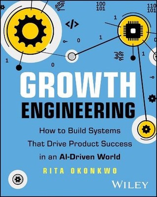 Growth Engineering: How to Build Systems That Drive Product Success in an AI-Dri