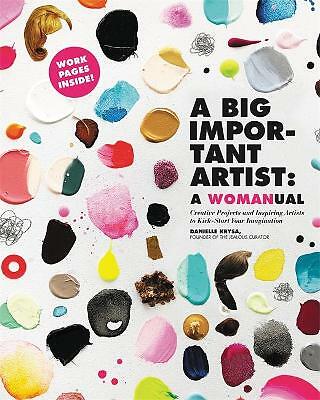 A Big Important Artist: A Womanual: Creative Projects and Inspiring Artists...
