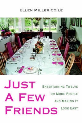 Just A Few Friends: Entertaining Twelve or More People and Making It Look Easy b