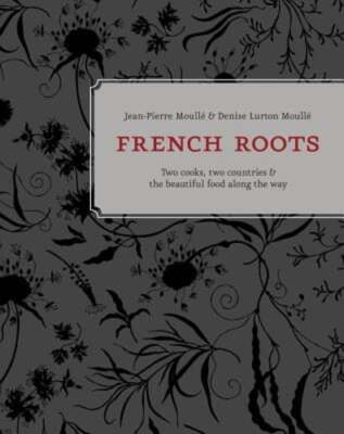 French Roots: Two Cooks, Two Countries, and the Beautiful Food Along the Way [A