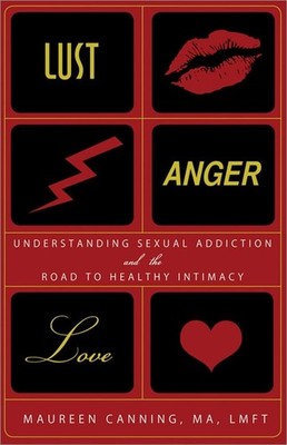 Lust, Anger, Love: Understanding Sexual Addiction and the Road to Healthy In...