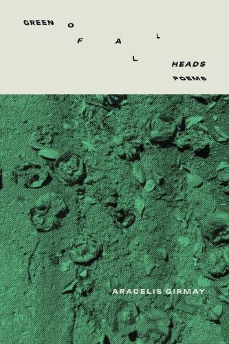 Aracelis Girmay GREEN OF ALL HEADS (Tascabile)