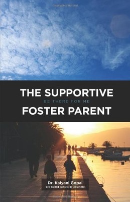 THE SUPPORTIVE FOSTER PARENT: ''BE THERE FOR ME'' By Kalyani Gopal & Shifali Singh