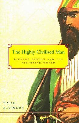 The Highly Civilized Man Richard Burton and the Victorian World, D Kennedy, Used