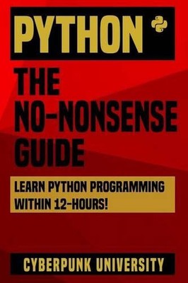 Python: The No-Nonsense Guide: Learn Python Programming Within 12 Hours! by Cybe