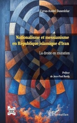 Nationalisme et messianisme en Rpublique islamique d'Iran: La droite en mutation