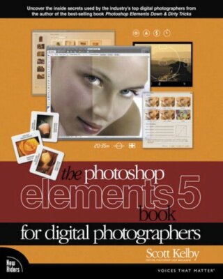 The Photoshop Elements 5 Book for Digital Photographers By Scott