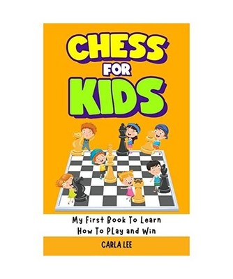 Chess for Kids: Rules, Strategies and Tactics. How To Play Chess in a Simple and