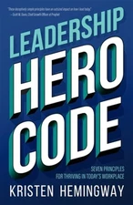 Leadership Hero Code: Seven Principles for Thriving in Today's Workplace by H...