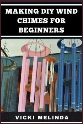 Vicki Melinda Making DIY Wind Chimes for Beginners (Paperback)