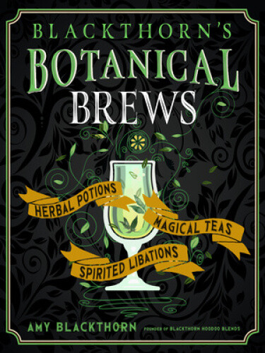 Blackthorn's Botanical Brews: Herbal Potions, Magical Teas, and Spirited