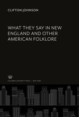 Clifton Johnson | What They Say in New England and Other American Folklore