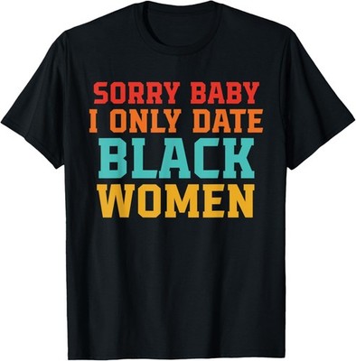 Sorry Baby I Only Date Black Women Retro Vintage T-Shirt
