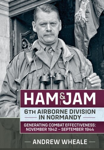 Ham & Jam - 6th Airborne Division in Normandy - Generating Combat Effective BOOK