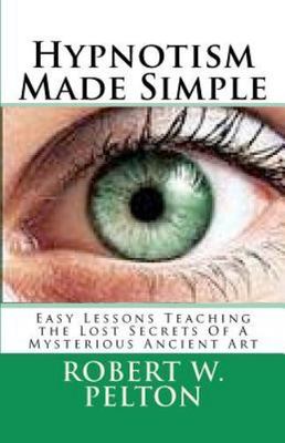 Hypnotism Made Simple : Easy Lessons Aching the Lost Secrets of a Mysterious ...