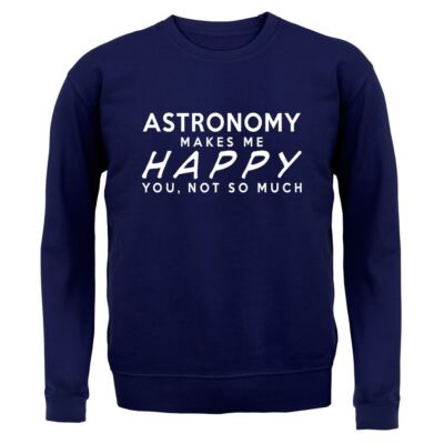 Astronomy Makes Me Happy - Adult Hoodie / Sweater - Science Stars Space Funny