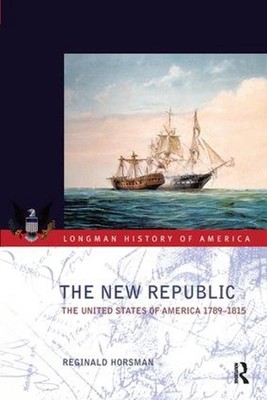 The New Republic: The United States of America 1789-1815 by Reginald Horsman (En